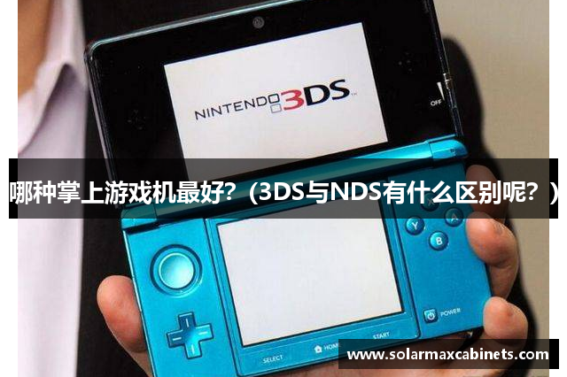 哪种掌上游戏机最好？(3DS与NDS有什么区别呢？)