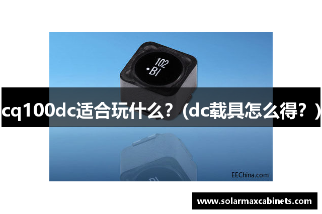 cq100dc适合玩什么？(dc载具怎么得？)