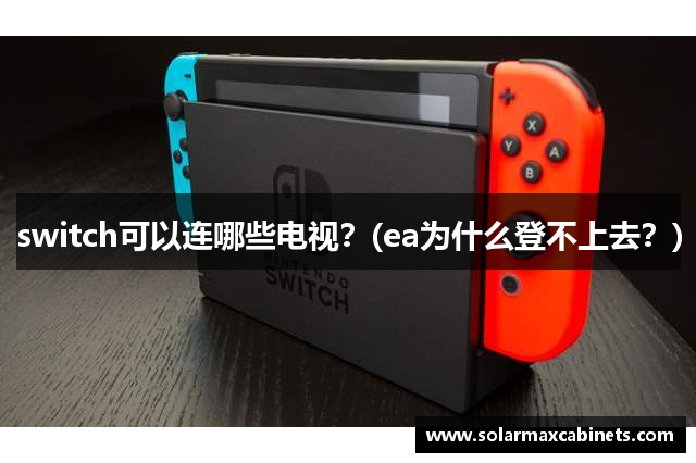 switch可以连哪些电视？(ea为什么登不上去？)