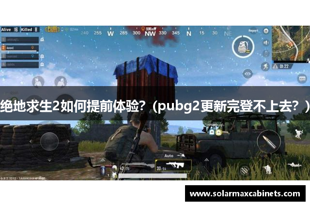 绝地求生2如何提前体验？(pubg2更新完登不上去？)